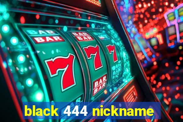 black 444 nickname